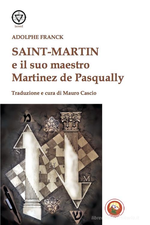 Saint-Martin e il suo maestro Martinez de Pasqually di Adolphe Franck edito da Tipheret