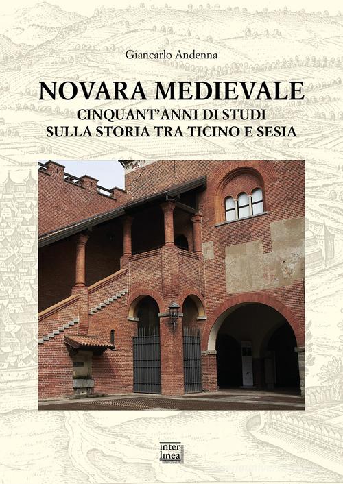 Novara medievale. Cinquant'anni di studi sulla storia tra Ticino e Sesia di Giancarlo Andenna edito da Interlinea
