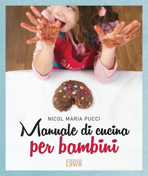 Manuale di cucina per bambini di Nicol Maria Pucci edito da Edizioni LSWR