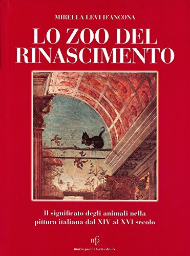 Lo zoo del Rinascimento. Il significato degli animali nella pittura italiana nei secoli XIV-XVI di Mirella Levi D'Ancona edito da Pacini Fazzi