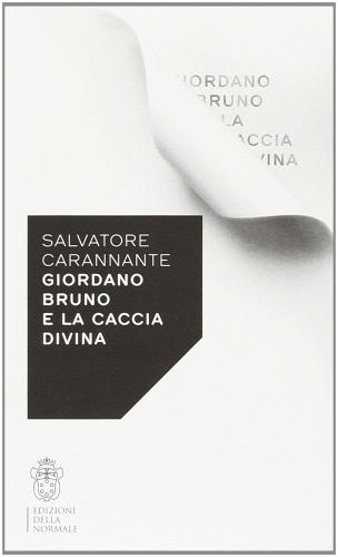 Giordano Bruno e la caccia divina di Salvatore Carannante edito da Scuola Normale Superiore