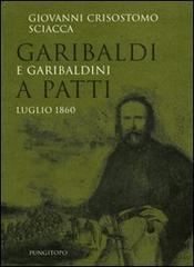 Garibaldi e garibaldini a Patti. Luglio 1860 di Giovanni C. Sciacca edito da Pungitopo
