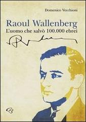 Raoul Wallenberg. L'uomo che salvò 100.000 ebrei di Domenico Vecchioni edito da Ginevra Bentivoglio EditoriA