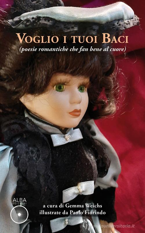 Voglio i tuoi baci. Poesie romantiche che fan bene al cuore edito da Alba Edizioni