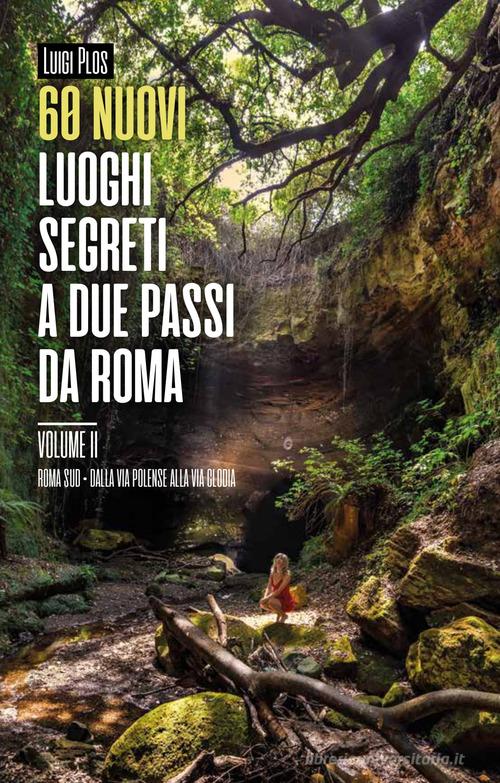 60 nuovi luoghi segreti a due passi da Roma vol.2 di Luigi Plos edito da Autopubblicato
