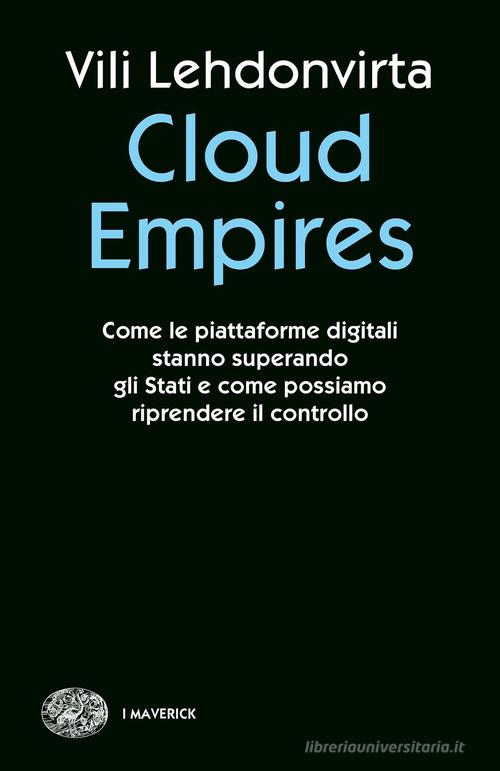 Cloud Empires. Come le piattaforme digitali stanno superando gli Stati e come possiamo riprendere il controllo di Vili Lehdonvirta edito da Einaudi