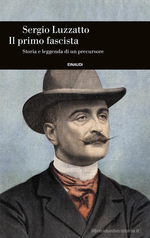 Il primo fascista. Storia e leggenda di un precursore di Sergio Luzzatto edito da Einaudi