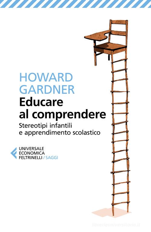 Educare al comprendere. Stereotipi infantili e apprendimento scolastico di Howard Gardner edito da Feltrinelli