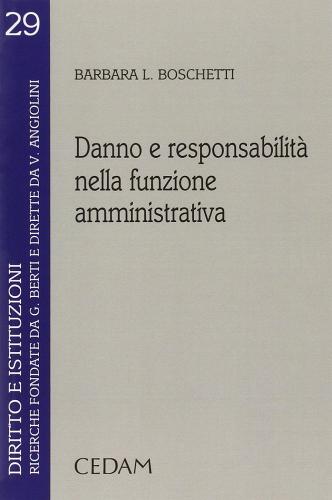 Danno e responsabilità nella funzione amministrativa di Barbara Boschetti edito da CEDAM