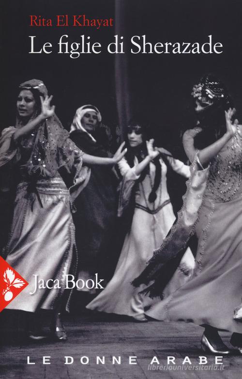 Le figlie di Sherazade. Le donne arabe vol.1 di Rita El Khayat edito da Jaca Book