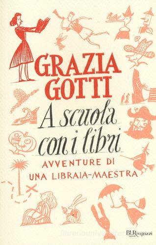 A scuola con i libri. Avventure di una libraia-maestra di Grazia Gotti edito da Rizzoli