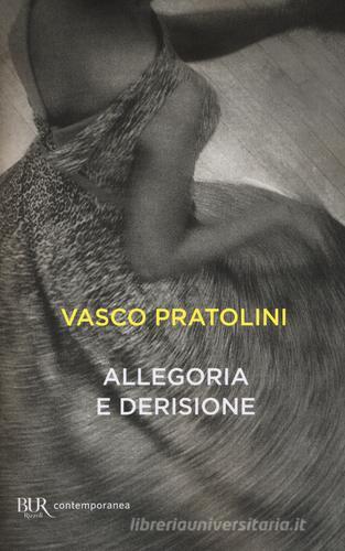 Allegoria e derisione di Vasco Pratolini edito da Rizzoli