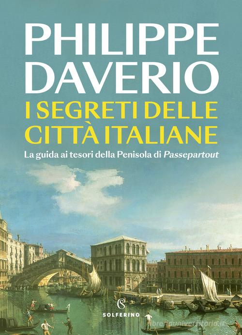 I segreti delle città italiane. La guida ai tesori della Penisola di Passepartout di Philippe Daverio edito da Solferino