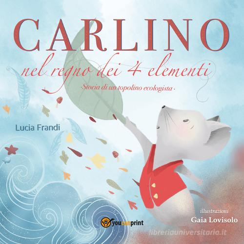 Carlino nel regno dei 4 elementi. Un topolino coraggioso contro l'inquinamento del pianeta di Lucia Frandi edito da Youcanprint