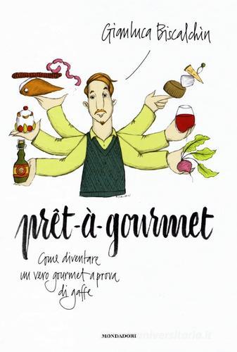 Pret-à-gourmet. Come diventare un vero gourmet a prova di gaffe di Gianluca Biscalchin edito da Mondadori Electa