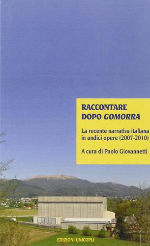 Raccontare dopo Gomorra. La recente narrativa italiana in undici opere (2007-2010) di Paolo Giovannetti edito da Unicopli