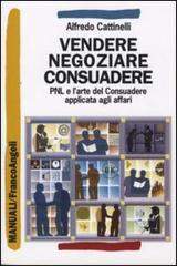 Vendere, negoziare, consuadere. PNL e l'arte di consuadere applicata agli affari di Alfredo Cattinelli edito da Franco Angeli