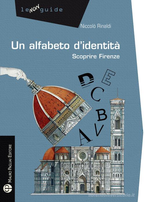 Un alfabeto d'identità. Scoprire Firenze di Niccolò Rinaldi edito da Mauro Pagliai Editore