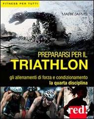 Prepararsi per il triathlon di Mark Jarvis edito da Red Edizioni