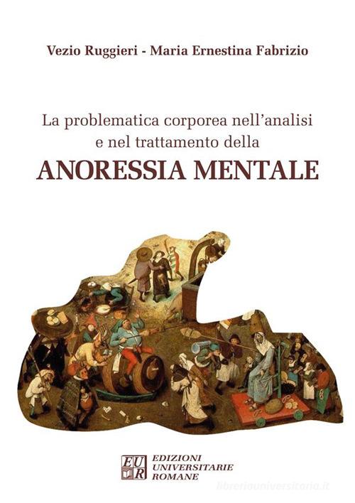 La problematica corporea nell'analisi e nel trattamento dell'anoressia mentale di Vezio Ruggieri, M. Ernestina Fabrizio edito da Edizioni Univ. Romane