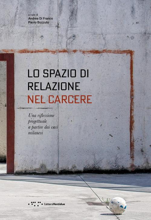 Lo spazio di relazione nel carcere. Una riflessione progettuale a partire dai casi milanesi edito da LetteraVentidue