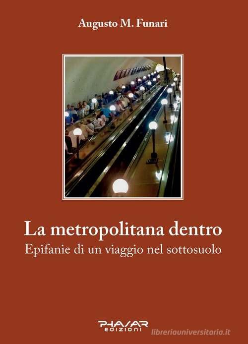 La metropolitana dentro. Epifanie di un viaggio nel sottosuolo di Augusto M. Funari edito da Phasar Edizioni