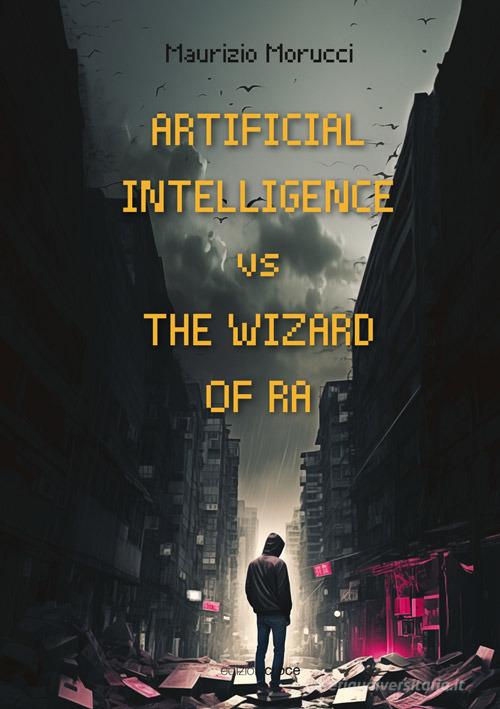 Artificial intelligence v/s the wizard of RA di Maurizio Morucci edito da Croce Libreria
