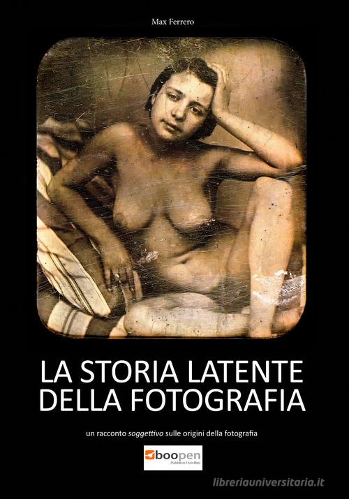 La storia latente della fotografia. Un racconto soggettivo sulle origini della fotografia di Massimo Ferrero edito da Photocity.it