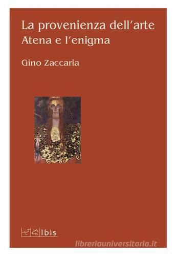 La provenienza dell'arte. Atena e l'enigma di Gino Zaccaria edito da Ibis