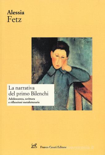 La narrativa del primo Bilenchi. Adolescenza, scrittura e riflessioni metaletterarie di Alessia Fetz edito da Cesati