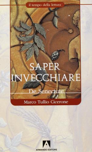Saper invecchiare (De senectute) di Marco Tullio Cicerone edito da Armando Editore