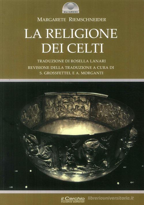 La religione dei celti. Una concezione del mondo di Margarete Riemschneider edito da Il Cerchio