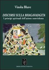 Discorsi sulla Bhagavadgita. I principi spirituali dell'azione nonviolenta di Vinoba Bhave edito da Libreria Editrice Fiorentina