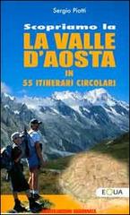 Scopriamo la valle d'Aosta in 55 itinerari circolari di Sergio Piotti edito da E-QUA