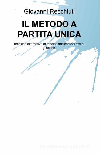 Il metodo a partita unica. Tecniche alternative di rendicontazione dei fatti di gestione di Giovanni Recchiuti edito da ilmiolibro self publishing