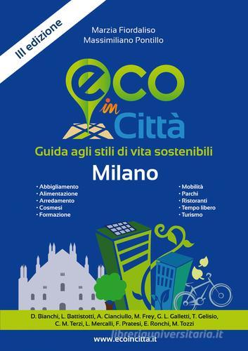 Eco in città. Milano. Guida agli stili di vita sostenibili di Marzia Fiordaliso, Massimiliano Pontillo edito da Eco in Città
