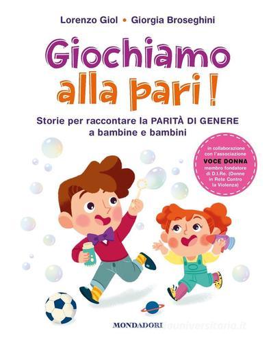 Giochiamo alla pari! Storie per raccontare la parità di genere a bambine e bambini di Lorenzo Giol, Giorgia Broseghini, Associazione Voce Donna edito da Mondadori