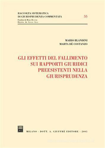 Gli effetti del fallimento sui rapporti giuridici preesistenti nella giurisprudenza di Mario Blandini, Marta De' Costanzo edito da Giuffrè