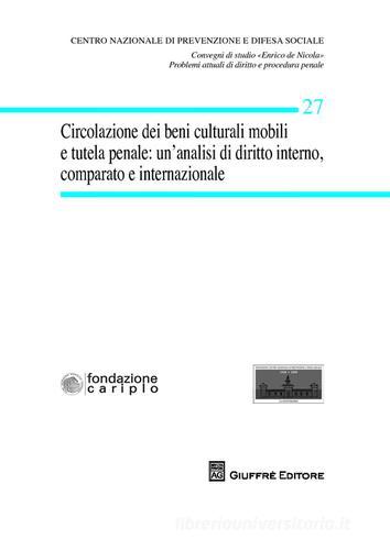 Circolazione dei beni culturali mobili e tutela penale. Un'analisi di diritto interno, comparato ed internazionale edito da Giuffrè
