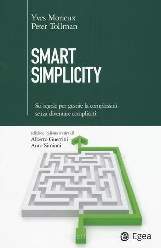 Smart simplicity. Sei regole per gestire la complessità senza diventare complicati di Yves Morieux, Peter Tollman edito da EGEA