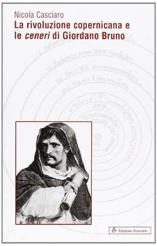 La rivoluzione copernicana e le ceneri di Giordano Bruno di Nicola Casciaro edito da Edizioni Associate