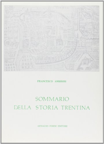 Sommario della storia trentina (rist. anast. 1881) di Francesco Ambrosi edito da Forni