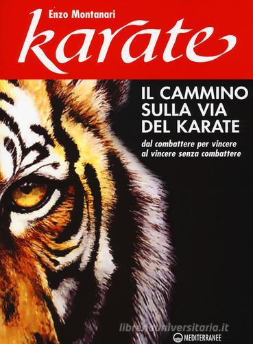 Il cammino sulla via del karate. Dal combattere per vincere al vincere senza combattere di Enzo Montanari edito da Edizioni Mediterranee