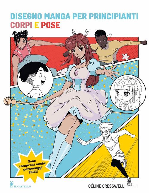 Disegno manga per principianti. Corpi e pose di Céline Cresswell edito da Il Castello