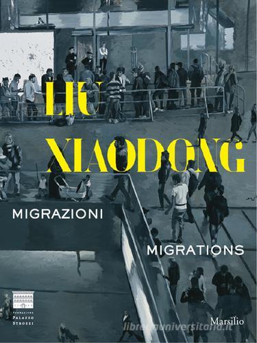 Liu Xiaodong. Migrazioni-Migrations edito da Marsilio