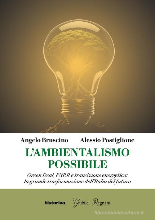 L'ambientalismo possibile. Green Deal, PNRR e transizione energetica: la grande trasformazione dell'Italia del futuro di Alessio Postiglione, Angelo Bruscino edito da Historica Edizioni