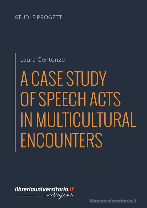 A case study of speech acts in multicultural encounters di Laura Centonze edito da libreriauniversitaria.it