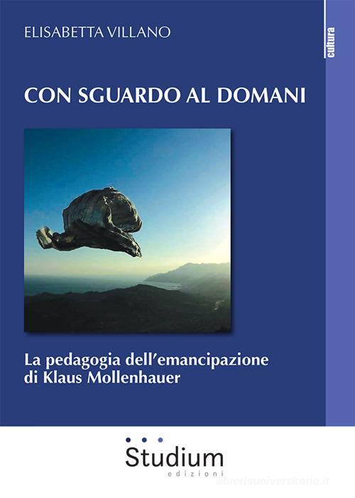 Con sguardo al domani. La pedagogia dell'emancipazione di Klaus Mollenhauer di Elisabetta Villano edito da Studium