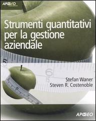 Strumenti quantitativi per la gestione aziendale di Stefan Waner, Steven R. Costenoble edito da Apogeo