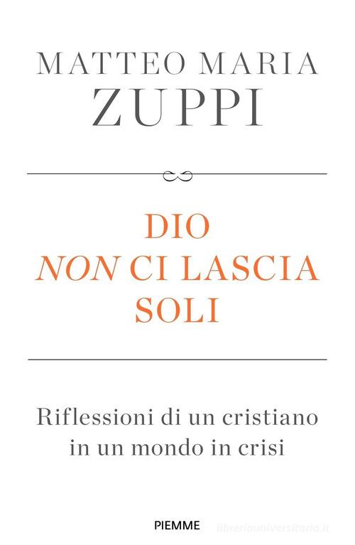 Dio non ci lascia soli. Riflessioni di un cristiano in un mondo in crisi di Matteo Maria Zuppi edito da Piemme